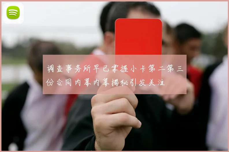 调查事务所早已掌握小卡第二第三份合同内幕内幕揭秘引发关注