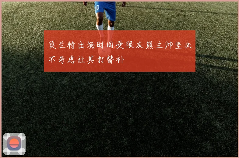 莫兰特出场时间受限灰熊主帅坚决不考虑让其打替补